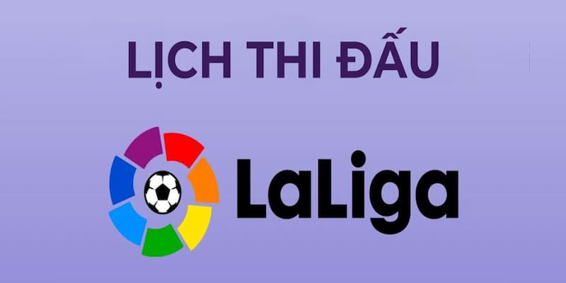 Lịch thi đấu LaLiga Tổng quan về Lịch thi đấu LaLiga 2025